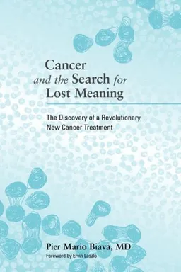 עטיפת הספר Cancer and the Search for Lost Meaning: The Discovery of a Revolutionary New Cancer Treatment מאת Pier Mario Biava