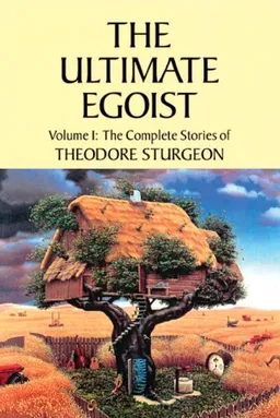 The Ultimate Egoist: Volume I: The Complete Stories of Theodore Sturgeon