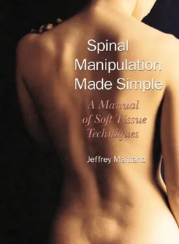 עטיפת הספר Spinal Manipulation Made Simple: A Manual of Soft Tissue Techniques מאת Jeffrey Maitland