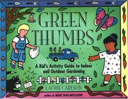 עטיפת הספר Green Thumbs: A Kid's Activity Guide to Indoor and Outdoor Gardening (A Kid's Guide series) מאת Laurie Carlson