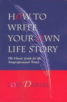 עטיפת הספר How to Write Your Own Life Story: The Classic Guide for the Nonprofessional Writer מאת Lois Daniel