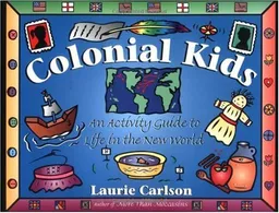 Colonial Kids: An Activity Guide to Life in the New World (A Kid's Guide series)