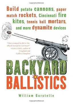 עטיפת הספר Backyard Ballistics: Build Potato Cannons, Paper Match Rockets, Cincinnati Fire Kites, Tennis Ball Mortars, and More Dynamite Devices מאת William Gurstelle