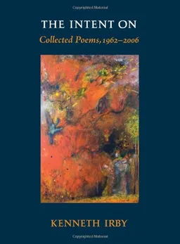עטיפת הספר The Intent On: Collected Poems 1962-2006 מאת Kenneth Irby
