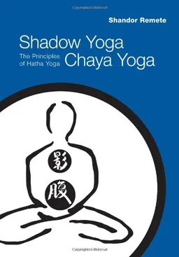 עטיפת הספר Shadow Yoga, Chaya Yoga: The Principles of Hatha Yoga מאת Shandor Remete