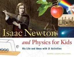עטיפת הספר Isaac Newton and Physics for Kids: His Life and Ideas with 21 Activities (For Kids series) מאת Kerrie Logan Hollihan