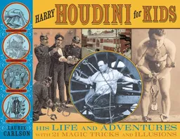 Harry Houdini for Kids: His Life and Adventures with 21 Magic Tricks and Illusions (For Kids series)