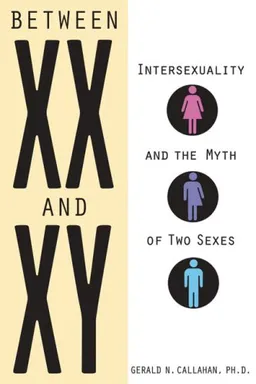 עטיפת הספר Between XX and XY: Intersexuality and the Myth of Two Sexes מאת Gerald N. Callahan PhD