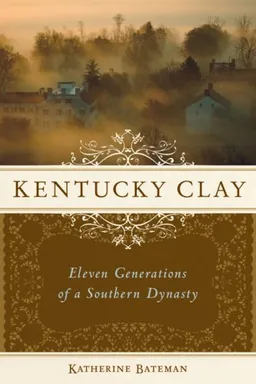 Kentucky Clay: Eleven Generations of a Southern Dynasty