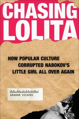 עטיפת הספר Chasing Lolita: How Popular Culture Corrupted Nabokov's Little Girl All Over Again מאת Graham Vickers