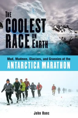 עטיפת הספר The Coolest Race on Earth: Mud, Madmen, Glaciers, and Grannies at the Antarctica Marathon מאת John Hanc