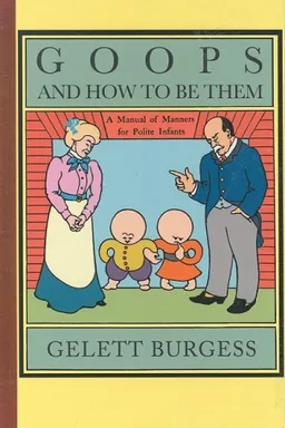 Goops and How to Be Them: A Manual of Manners for Polite Infants Inculcating Many Juvenile Virtues, etc.
