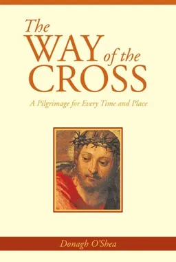 עטיפת הספר The Way of the Cross: A Pilgrimage of Every Time and Place מאת Donaugh O'shea