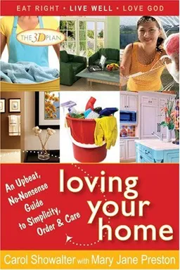 Loving Your Home: An Upbeat, No-Nonsense Guide to Simplicity, Order, and Care