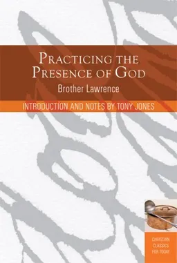 Practicing the Presence of God: Learn to Live Moment-by-Moment (Christian Classics for Today)