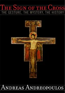 עטיפת הספר The Sign of the Cross: The Gesture, the Mystery, the History מאת Andreas Andreopoulos