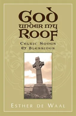 עטיפת הספר God Under My Roof: Celtic Songs & Blessings מאת Esther De Waal