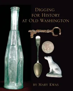 עטיפת הספר Digging for History at Old Washington מאת Mary L. Kwas