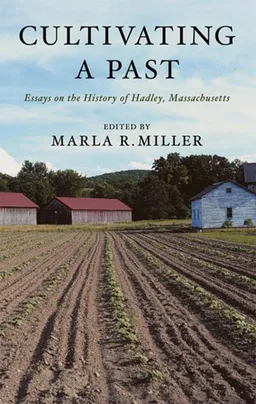 עטיפת הספר Cultivating a Past: Essays on the History of Hadley, Massachusetts מאת Marla R. Miller