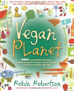 Vegan Planet: 400 Irresistible Recipes with Fantastic Flavors from Home and Around the World