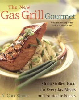 The New Gas Grill Gourmet, Updated and expanded : Great Grilled Food for Everyday Meals and Fantastic Feasts