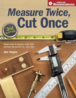 Measure Twice, Cut Once: Simple Steps to Measure, Scale, Draw and Make the Perfect Cut-Every Time. (Popular Woodworking)