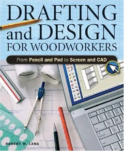 Drafting And Design For Woodworkers: A Practical Guide To Traditional And Digital Methods