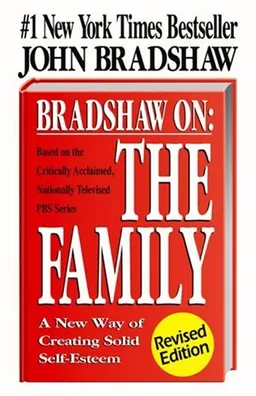 Bradshaw On: The Family: A New Way of Creating Solid Self-Esteem