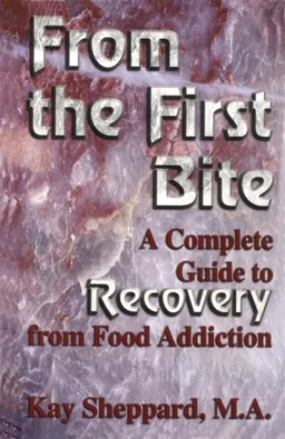 From the First Bite:  A Complete Guide to Recovery from Food Addiction