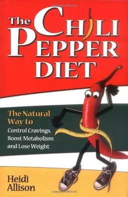 The Chili Pepper Diet: The Natural Way to Control Cravings, Boost Metabolism and Lose Weight