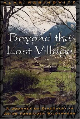 Beyond the Last Village: A Journey Of Discovery In Asia's Forbidden Wilderness