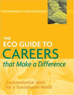 The ECO Guide to Careers that Make a Difference: Environmental Work For A Sustainable World (The Environmental Careers Organization)