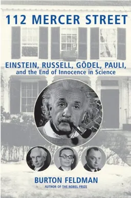 112 Mercer Street: Einstein, Russell, Godel, Pauli, and the End of Innocence in Science