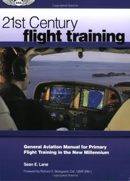 21st Century Flight Training: General Aviation Manual for Primary Flight Training in the New Millennium
