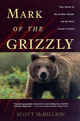 Mark of the Grizzly: True Stories of Recent Bear Attacks and the Hard Lessons Learned