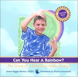 Can You Hear a Rainbow?: The Story of a Deaf Boy Named Chris (Rehabilitation Institute of Chicago Learning Book)