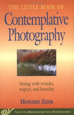 עטיפת הספר The Little Book Of Contemplative Photography (Little Books of Justice & Peacebuilding) מאת Howard J. Zehr