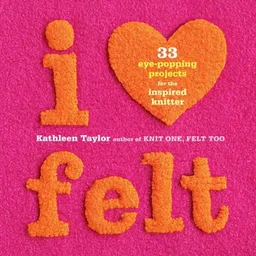 עטיפת הספר I Heart Felt: 33 Eye-Popping Projects for the Inspired Knitter מאת Kathleen Taylor