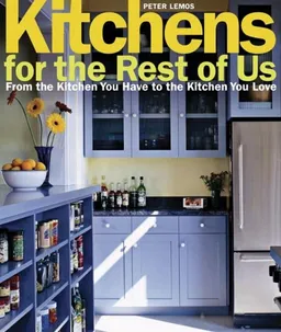 עטיפת הספר Kitchens for the Rest of Us: From the Kitchen You Have to the Kitchen You Love מאת Peter Lemos