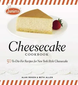 עטיפת הספר Junior's Cheesecake Cookbook: 50 To-Die-For Recipes for New York-Style Cheesecake (Juniors) מאת Alan Rosen