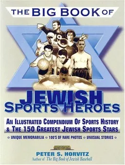 The Big Book of Jewish Sports Heros: An Illustrated Compendium of Sports History & The 150 Greatest Jewish Sports Stars (Judaica Sports Collectibles Library)