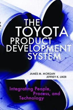 The Toyota Product Development System: Integrating People, Process And Technology