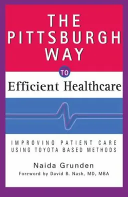 The Pittsburgh Way to Efficient Healthcare: Improving Patient Care Using Toyota Based Methods