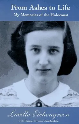 עטיפת הספר From Ashes to Life: My Memories of the Holocaust מאת Lucille Eichengreen