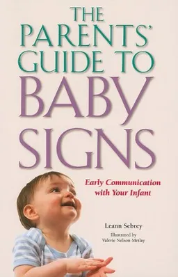 The Parents' Guide to Baby Signs: Early Communication with Your Infant