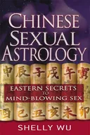 Chinese Sexual Astrology: Eastern Secrets to Mind-Blowing Sex