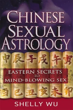 עטיפת הספר Chinese Sexual Astrology: Eastern Secrets to Mind-Blowing Sex מאת Shelly Wu