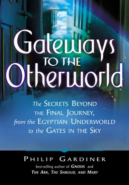 עטיפת הספר Gateways to the Otherworld: The Secrets Beyond the Final Journey, from the Egyptian Underworld to the Gates in the Sky מאת Philip Gardiner