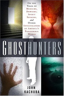 עטיפת הספר Ghosthunters: On the Trail of Mediums, Dowsers, Spirit Seekers, and Other Investigators of America's Paranormal World מאת John B. Kachuba