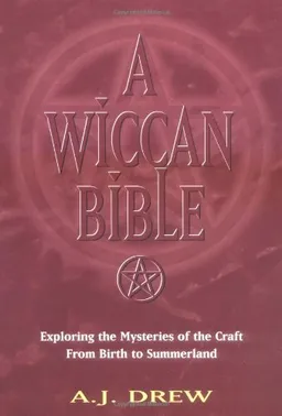 A Wiccan Bible: Exploring the Mysteries of the Craft from Birth to Summerland